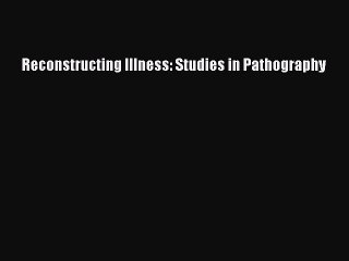 Read Reconstructing Illness: Studies in Pathography Ebook Free