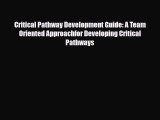 Critical Pathway Development Guide: A Team Oriented Approachfor Developing Critical Pathways
