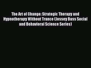 Read The Art of Change: Strategic Therapy and Hypnotherapy Without Trance (Jossey Bass Social
