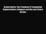 Read Broken Spirits: The Treatment of Traumatized Asylum Seekers Refugees and War and Torture