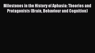 Read Milestones in the History of Aphasia: Theories and Protagonists (Brain Behaviour and Cognition)