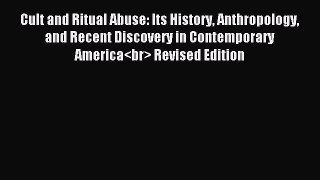 Read Cult and Ritual Abuse: Its History Anthropology and Recent Discovery in Contemporary America