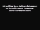 Read Cult and Ritual Abuse: Its History Anthropology and Recent Discovery in Contemporary America<br>