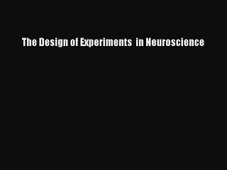 Read The Design of Experiments  in Neuroscience Ebook Free