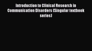 Read Introduction to Clinical Research in Communication Disorders (Singular textbook series)