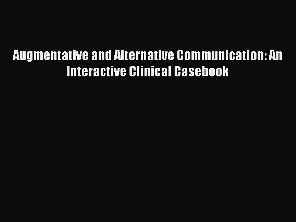 Read Augmentative and Alternative Communication: An Interactive Clinical Casebook Ebook Free
