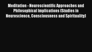 Read Meditation - Neuroscientific Approaches and Philosophical Implications (Studies in Neuroscience