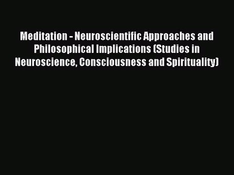 Read Meditation - Neuroscientific Approaches and Philosophical Implications (Studies in Neuroscience