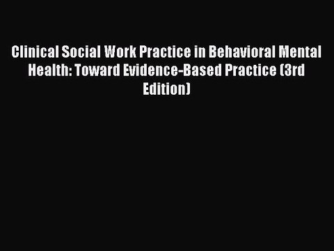 Read Clinical Social Work Practice in Behavioral Mental Health: Toward Evidence-Based Practice