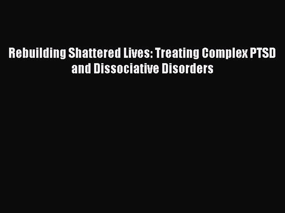 Read Rebuilding Shattered Lives: Treating Complex PTSD and Dissociative Disorders Ebook Free