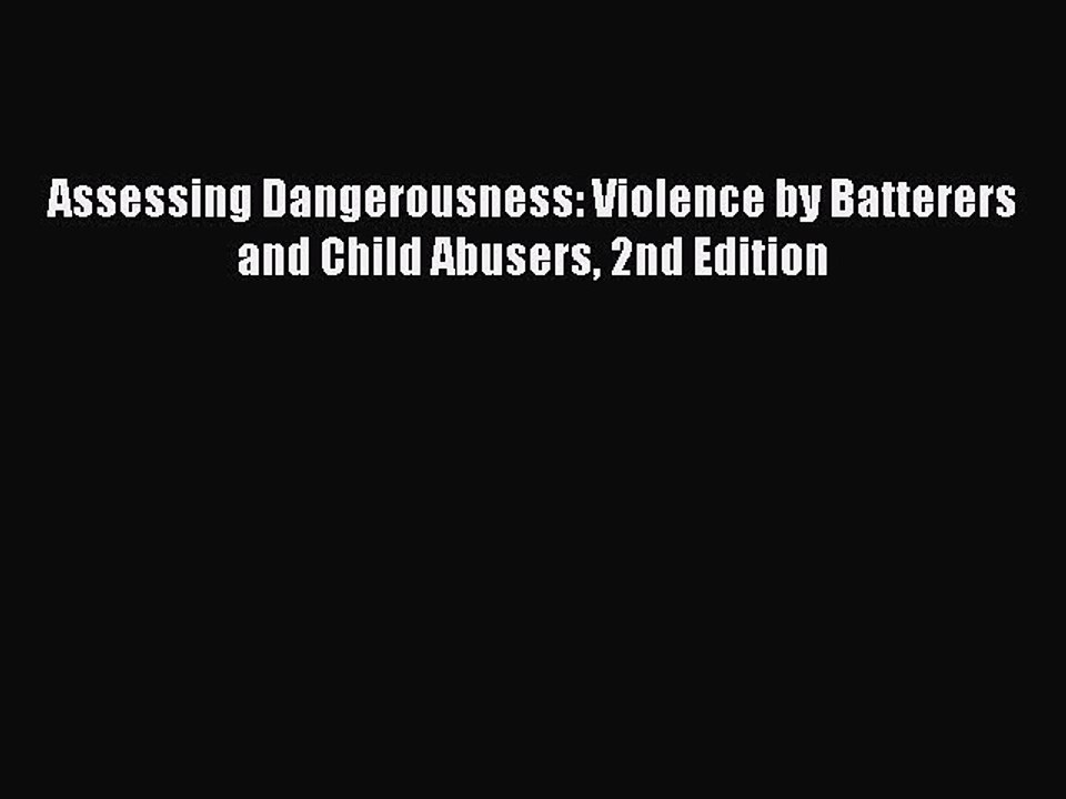 Read Assessing Dangerousness: Violence by Batterers and Child Abusers 2nd Edition Ebook Free