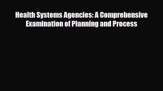 Health Systems Agencies: A Comprehensive Examination of Planning and Process [Read] Full Ebook