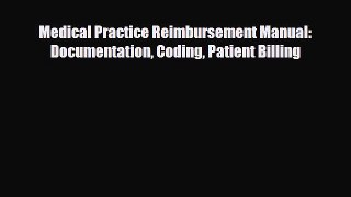 Medical Practice Reimbursement Manual: Documentation Coding Patient Billing [Download] Full