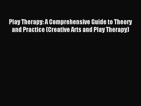 Read Play Therapy: A Comprehensive Guide to Theory and Practice (Creative Arts and Play Therapy)