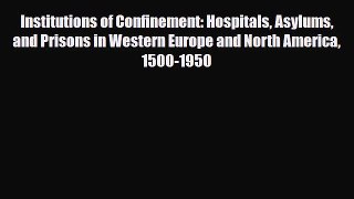 Institutions of Confinement: Hospitals Asylums and Prisons in Western Europe and North America