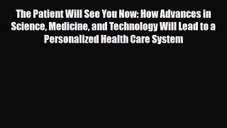 The Patient Will See You Now: How Advances in Science Medicine and Technology Will Lead to