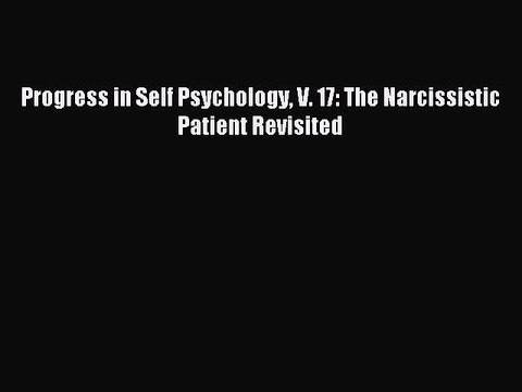 Read Progress in Self Psychology V. 17: The Narcissistic Patient Revisited Ebook Free