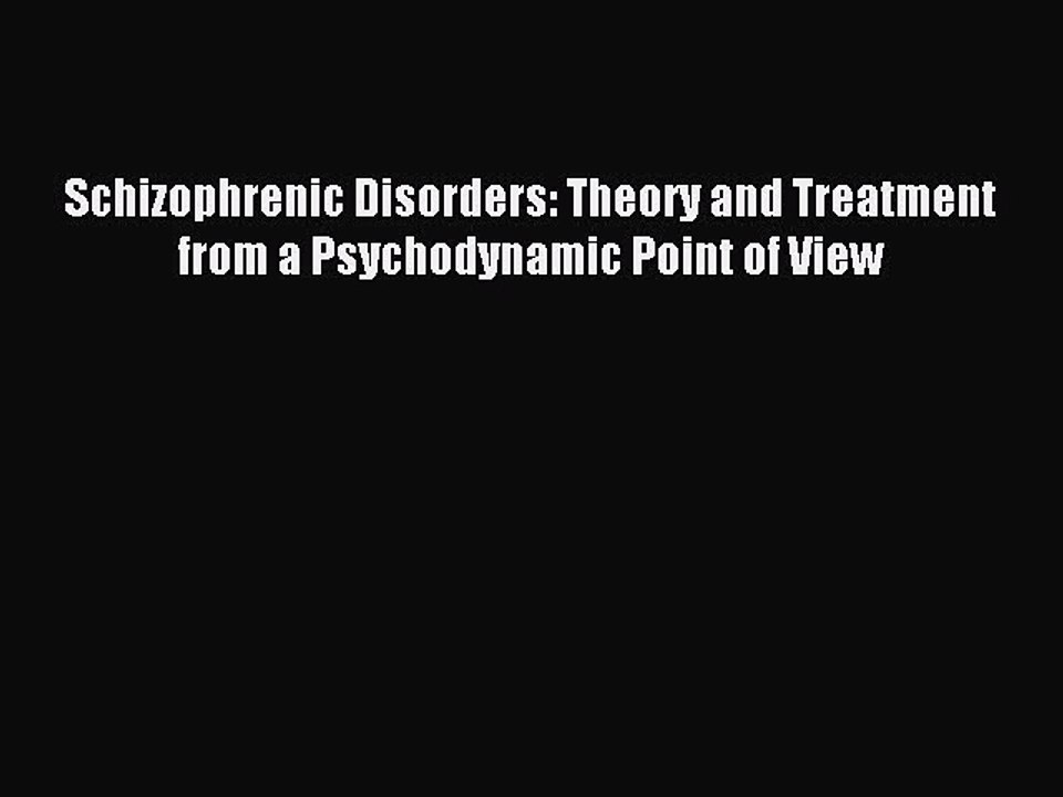 Read Schizophrenic Disorders: Theory and Treatment from a Psychodynamic Point of View Ebook