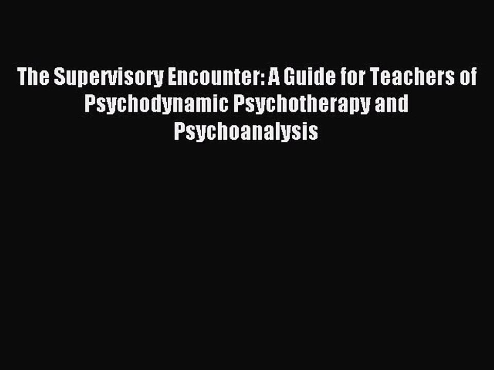 Read The Supervisory Encounter: A Guide for Teachers of Psychodynamic Psychotherapy and Psychoanalysis