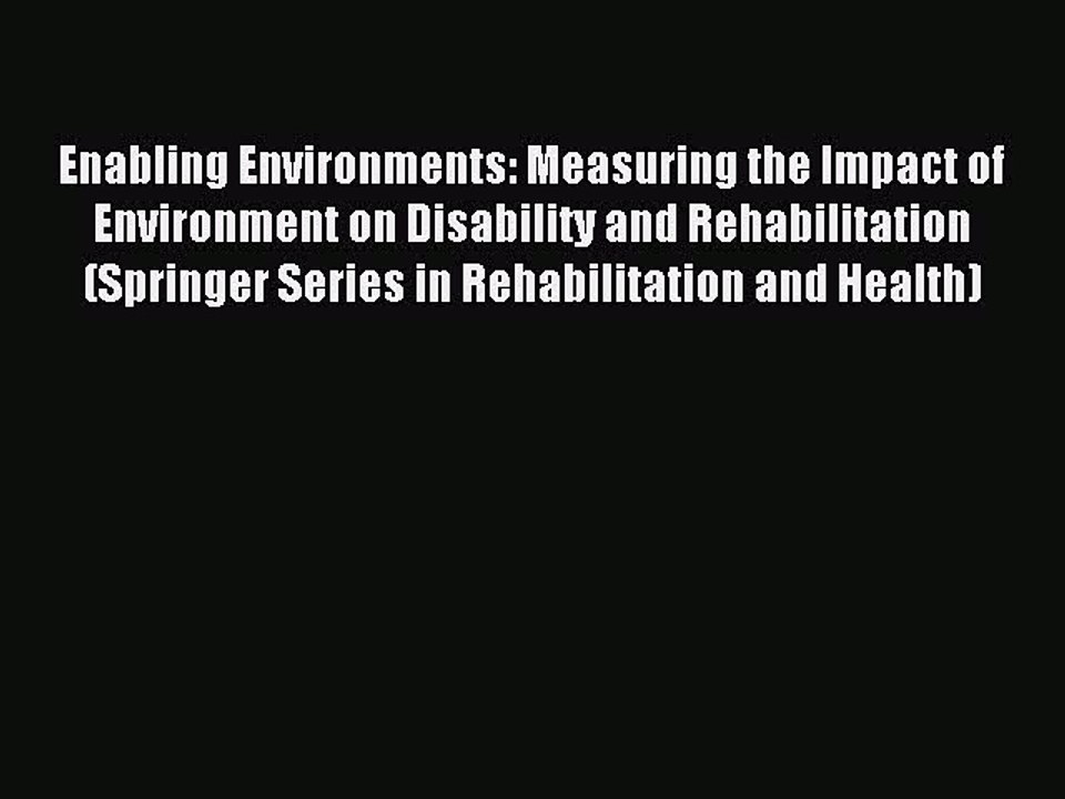 Read Enabling Environments: Measuring the Impact of Environment on Disability and Rehabilitation