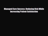 Managed Care Success: Reducing Risk While Increasing Patient Satisfaction [Read] Online