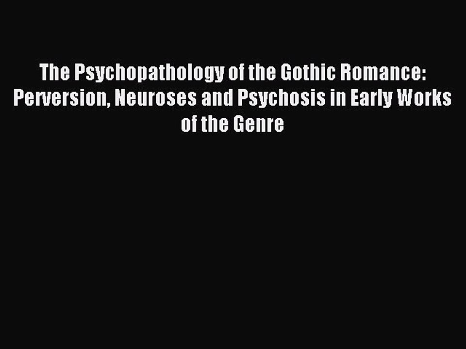 Read The Psychopathology of the Gothic Romance: Perversion Neuroses and Psychosis in Early