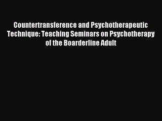 Read Countertransference and Psychotherapeutic Technique: Teaching Seminars on Psychotherapy