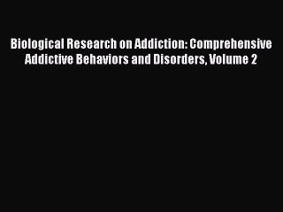 Read Biological Research on Addiction: Comprehensive Addictive Behaviors and Disorders Volume