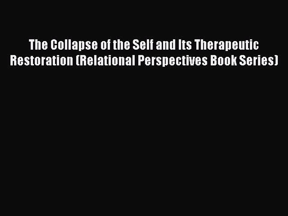 Read The Collapse of the Self and Its Therapeutic Restoration (Relational Perspectives Book