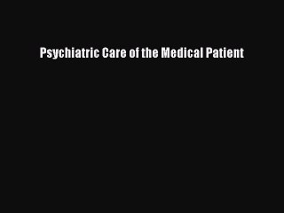 Download Psychiatric Care of the Medical Patient Ebook Free