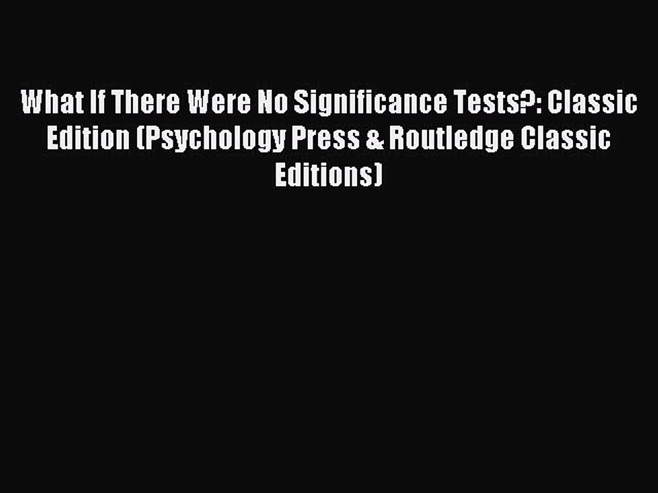 Read What If There Were No Significance Tests?: Classic Edition (Psychology Press & Routledge