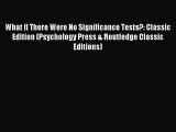 Read What If There Were No Significance Tests?: Classic Edition (Psychology Press & Routledge