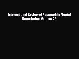 Read International Review of Research in Mental Retardation Volume 25 Ebook Free