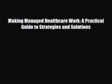 Making Managed Healthcare Work: A Practical Guide to Strategies and Solutions [Read] Full Ebook