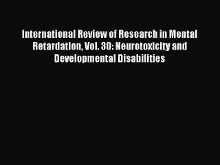 Download International Review of Research in Mental Retardation Vol. 30: Neurotoxicity and
