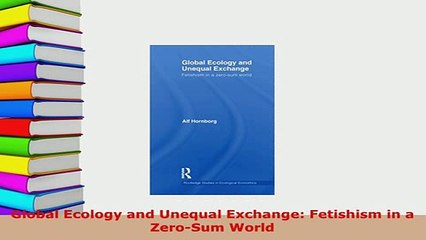 Download  Global Ecology and Unequal Exchange Fetishism in a ZeroSum World PDF Book Free