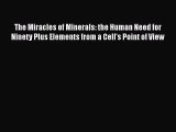 [Read book] The Miracles of Minerals: the Human Need for Ninety Plus Elements from a Cell's