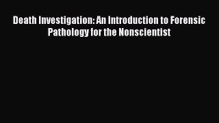[Read book] Death Investigation: An Introduction to Forensic Pathology for the Nonscientist