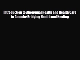 Introduction to Aboriginal Health and Health Care in Canada: Bridging Health and Healing [PDF]