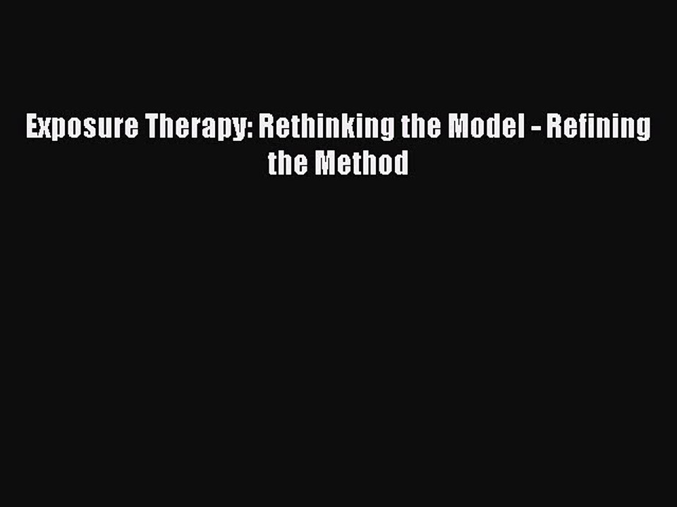 Download Exposure Therapy: Rethinking the Model - Refining the Method PDF Online