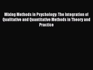 Read Mixing Methods in Psychology: The Integration of Qualitative and Quantitative Methods