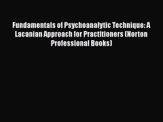 [Read book] Fundamentals of Psychoanalytic Technique: A Lacanian Approach for Practitioners