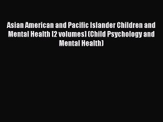 Download Video: Read Asian American and Pacific Islander Children and Mental Health [2 volumes] (Child Psychology