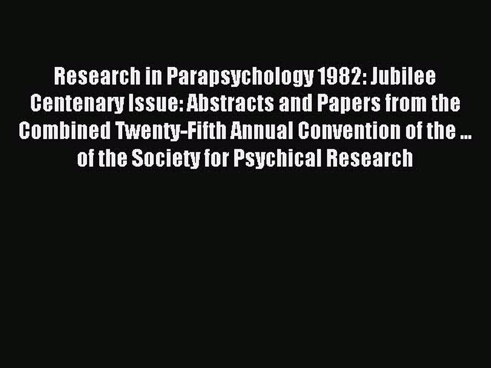 Download Research in Parapsychology 1982: Jubilee Centenary Issue: Abstracts and Papers from
