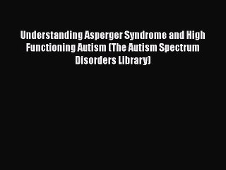 [Read book] Understanding Asperger Syndrome and High Functioning Autism (The Autism Spectrum