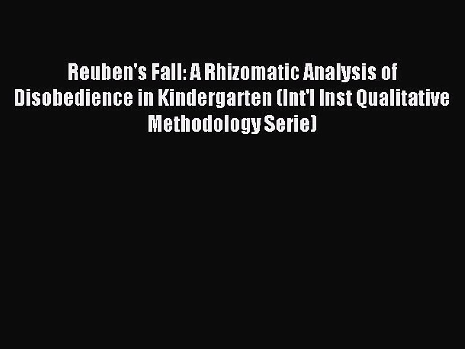 Read Reuben's Fall: A Rhizomatic Analysis of Disobedience in Kindergarten (Int'l Inst Qualitative