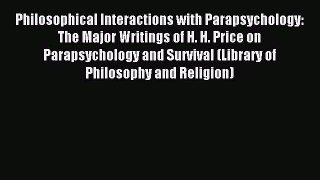 Download Philosophical Interactions with Parapsychology: The Major Writings of H. H. Price