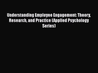 [Read book] Understanding Employee Engagement: Theory Research and Practice (Applied Psychology