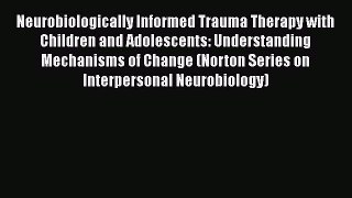 [Read book] Neurobiologically Informed Trauma Therapy with Children and Adolescents: Understanding