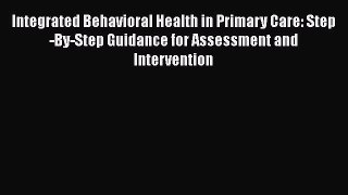 [Read book] Integrated Behavioral Health in Primary Care: Step-By-Step Guidance for Assessment